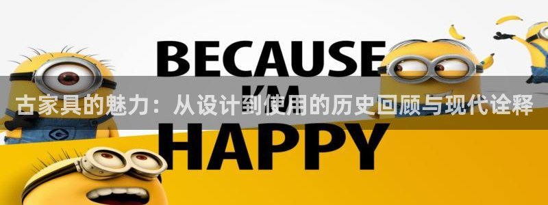 球盟会连接：古家具的魅力：从设计到使用的历史回顾与现代诠释